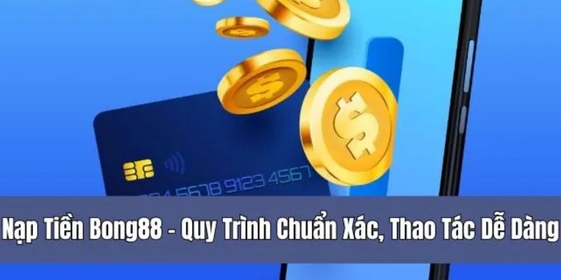 Quy trình nạp tiền BONG88